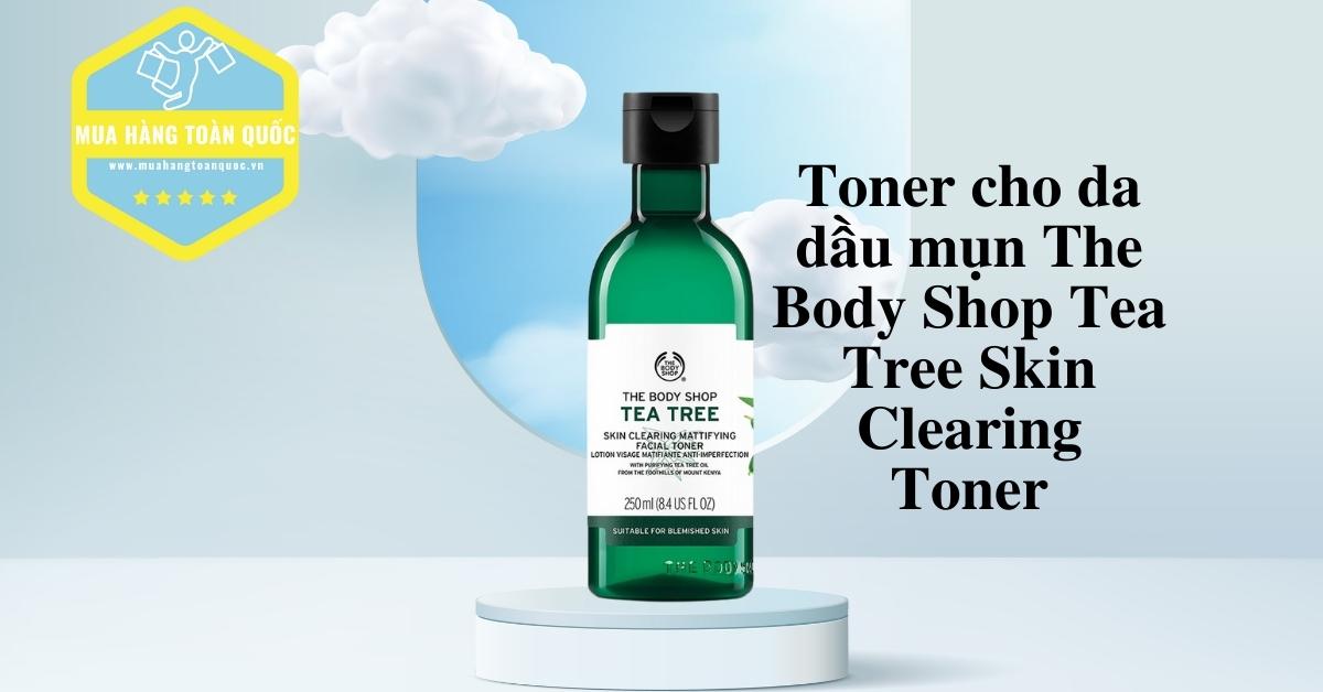 10 Toner cho da dầu mụn The Body Shop Tea Tree Skin Clearing Toner